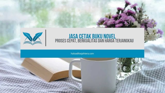 Jasa Cetak Buku Novel Proses Cepat, Berkualitas dan Harga Terjangkau