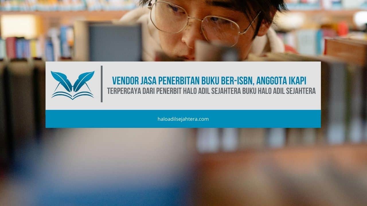 Jasa Penerbitan Buku Ber-ISBN, Anggota IKAPI, Terpercaya dari Penerbit Halo Adil Sejahtera